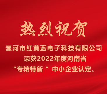熱烈祝賀紅黃藍電子榮獲2022年度河南省“專精特新”中小企業認定。